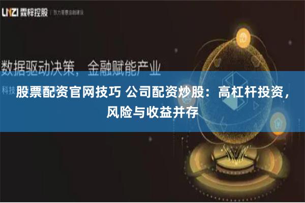 股票配资官网技巧 公司配资炒股：高杠杆投资，风险与收益并存