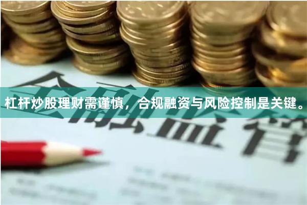 杠杆炒股理财需谨慎，合规融资与风险控制是关键。